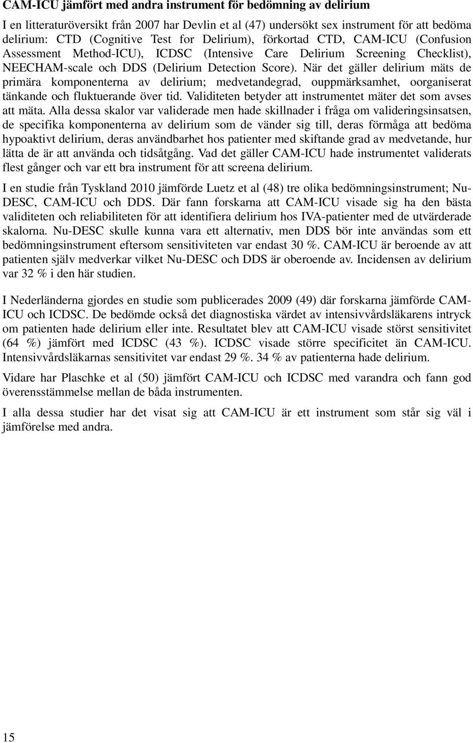När det gäller delirium mäts de primära komponenterna av delirium; medvetandegrad, ouppmärksamhet, oorganiserat tänkande och fluktuerande över tid.