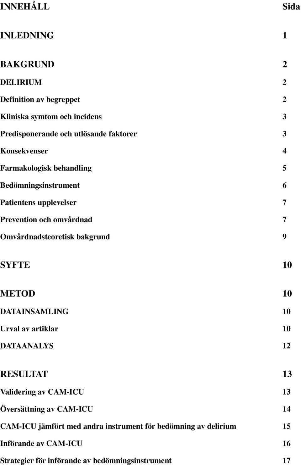 Omvårdnadsteoretisk bakgrund 9 SYFTE 10 METOD 10 DATAINSAMLING 10 Urval av artiklar 10 DATAANALYS 12 RESULTAT 13 Validering av CAM-ICU 13