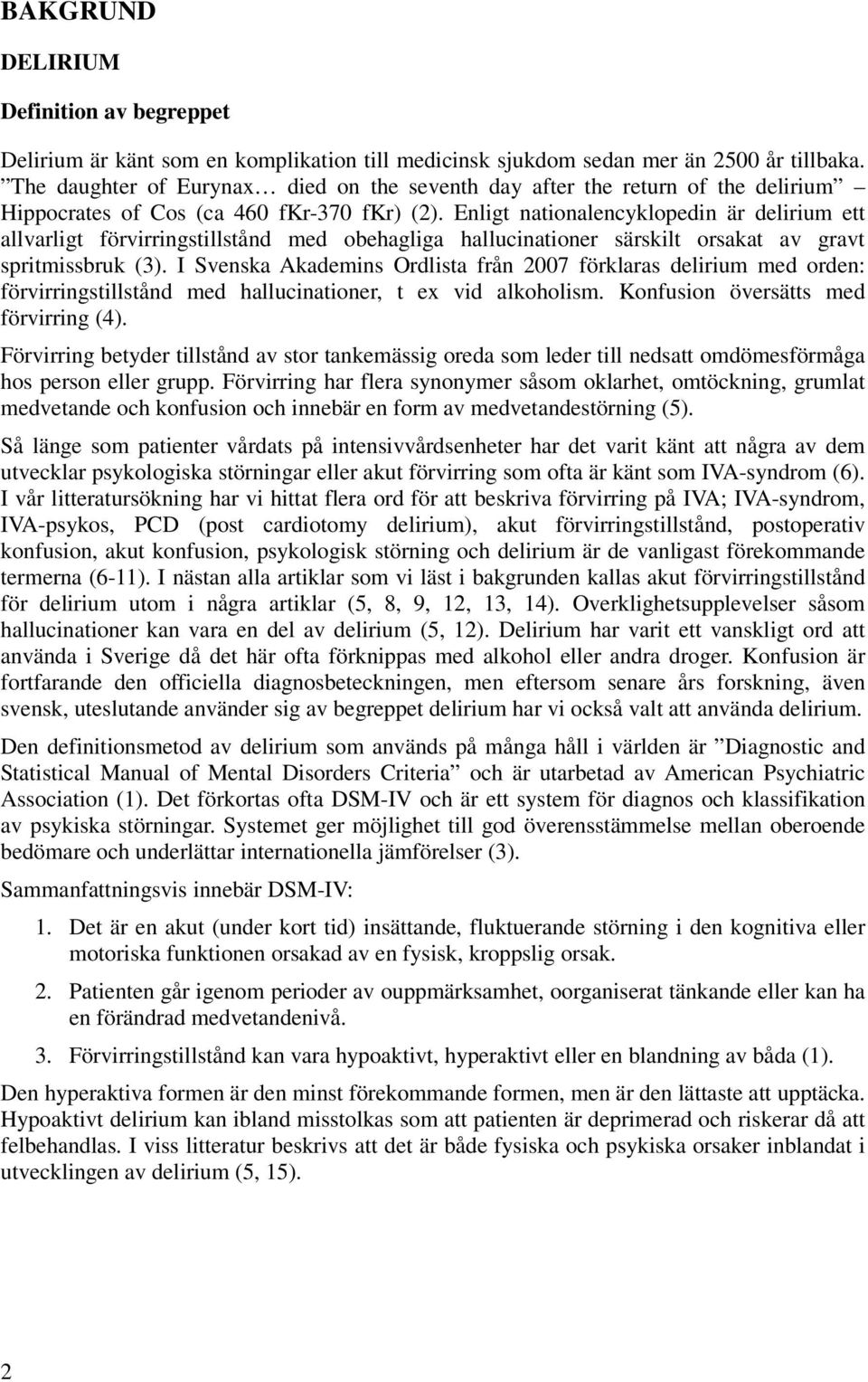 Enligt nationalencyklopedin är delirium ett allvarligt förvirringstillstånd med obehagliga hallucinationer särskilt orsakat av gravt spritmissbruk (3).