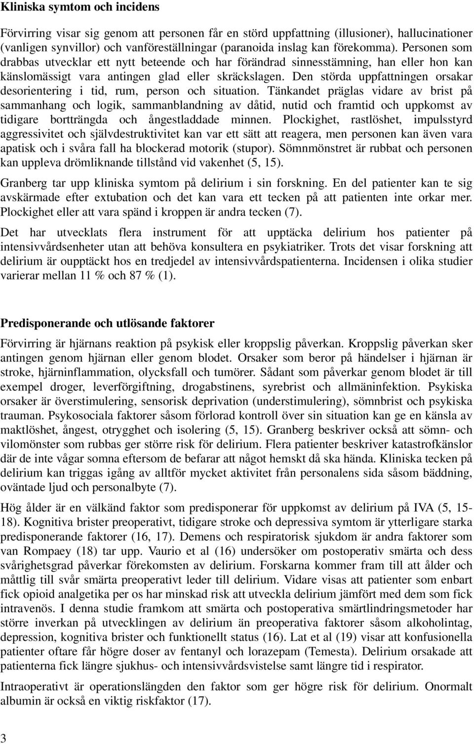 Den störda uppfattningen orsakar desorientering i tid, rum, person och situation.
