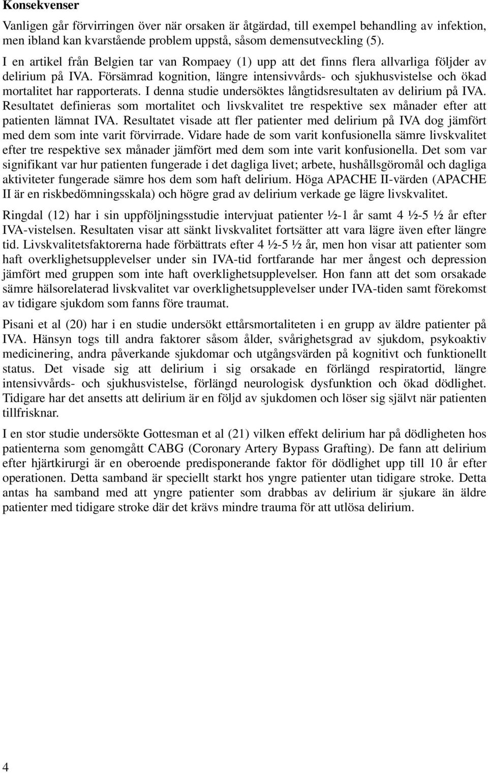 Försämrad kognition, längre intensivvårds- och sjukhusvistelse och ökad mortalitet har rapporterats. I denna studie undersöktes långtidsresultaten av delirium på IVA.