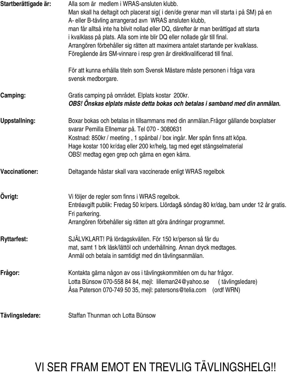 är man berättigad att starta i kvalklass på plats. Alla som inte blir DQ eller nollade går till final. Arrangören förbehåller sig rätten att maximera antalet startande per kvalklass.