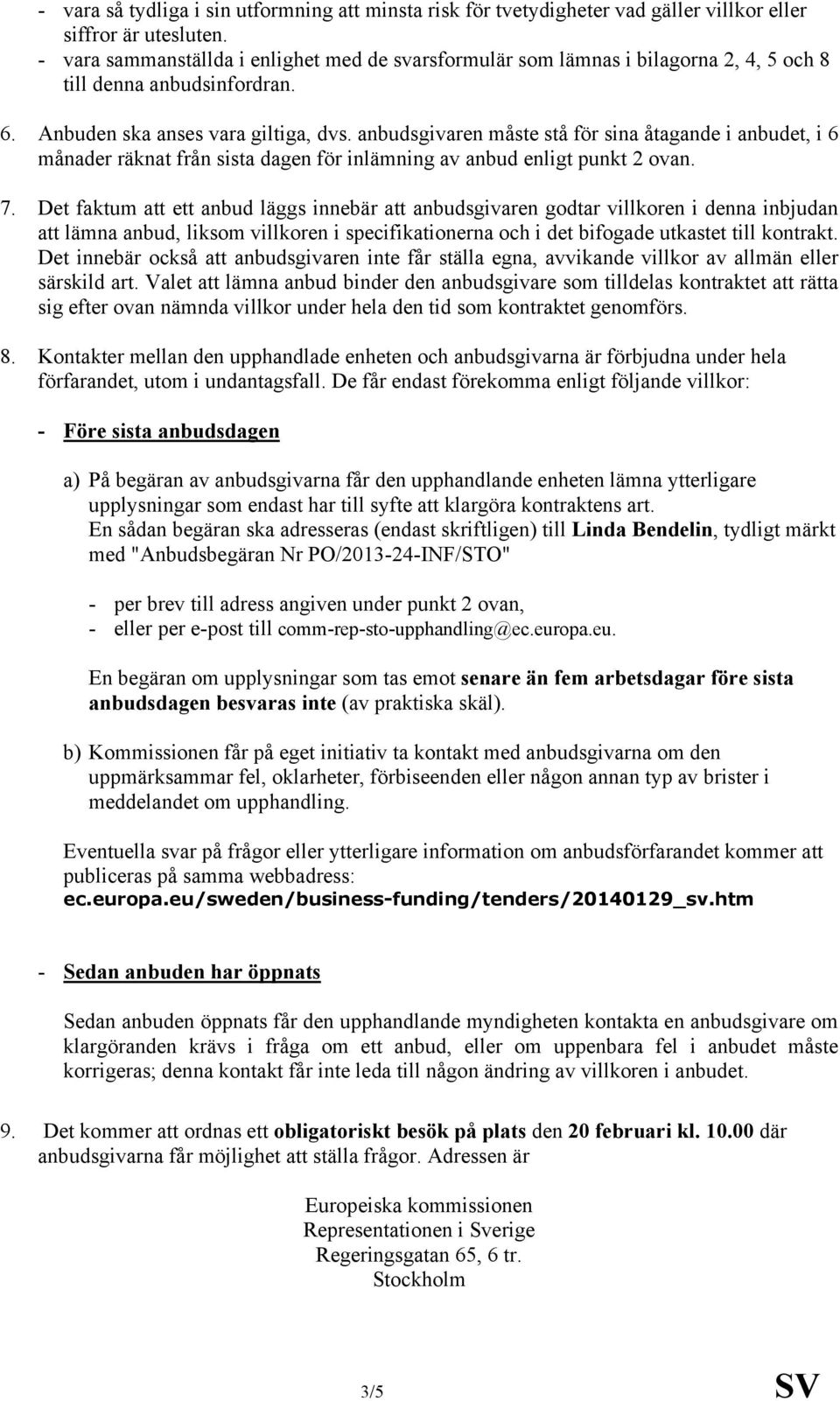 anbudsgivaren måste stå för sina åtagande i anbudet, i 6 månader räknat från sista dagen för inlämning av anbud enligt punkt 2 ovan. 7.