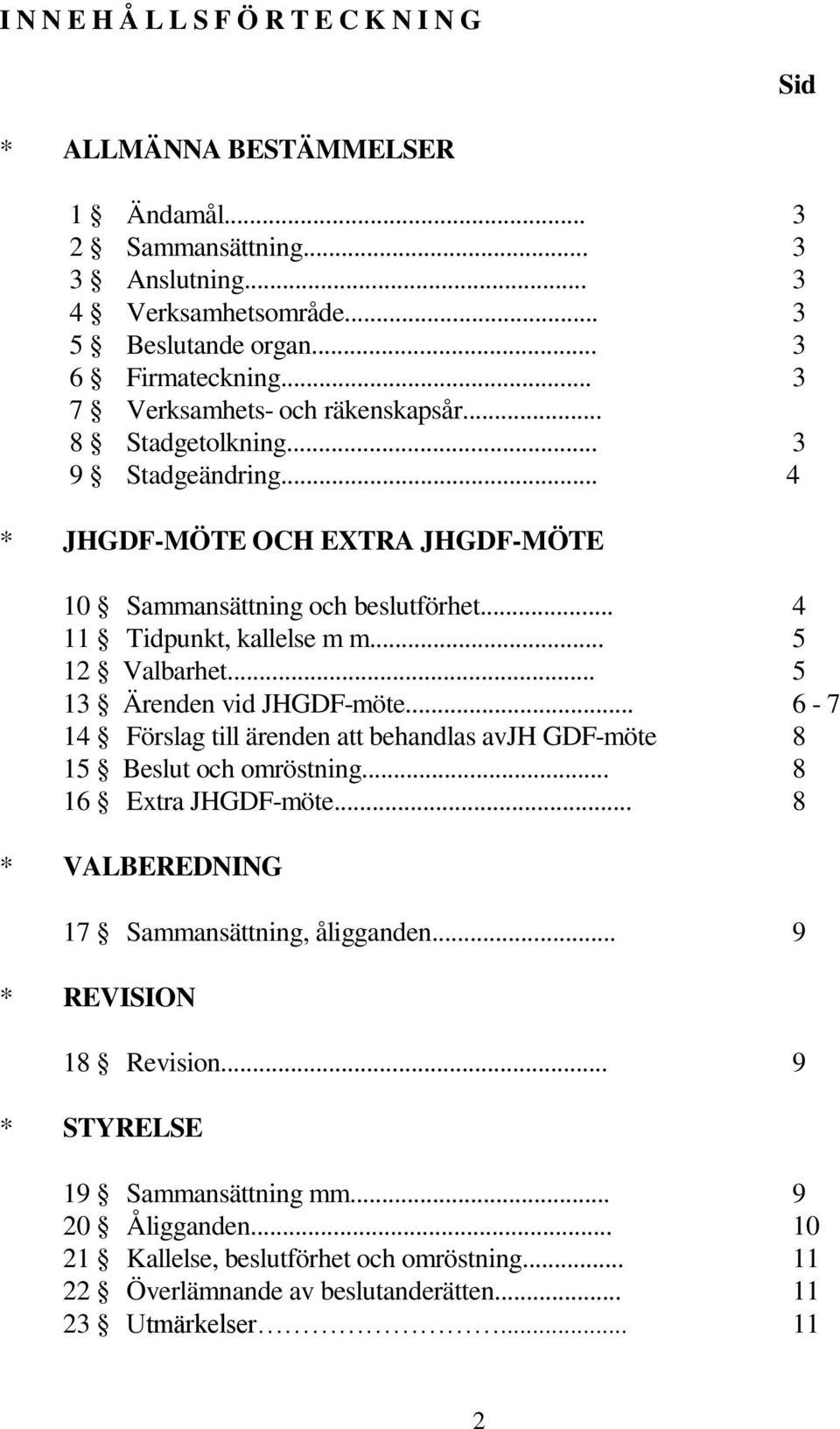 .. 5 12 Valbarhet... 5 13 Ärenden vid JHGDF-möte... 6-7 14 Förslag till ärenden att behandlas avjh GDF-möte 8 15 Beslut och omröstning... 8 16 Extra JHGDF-möte.