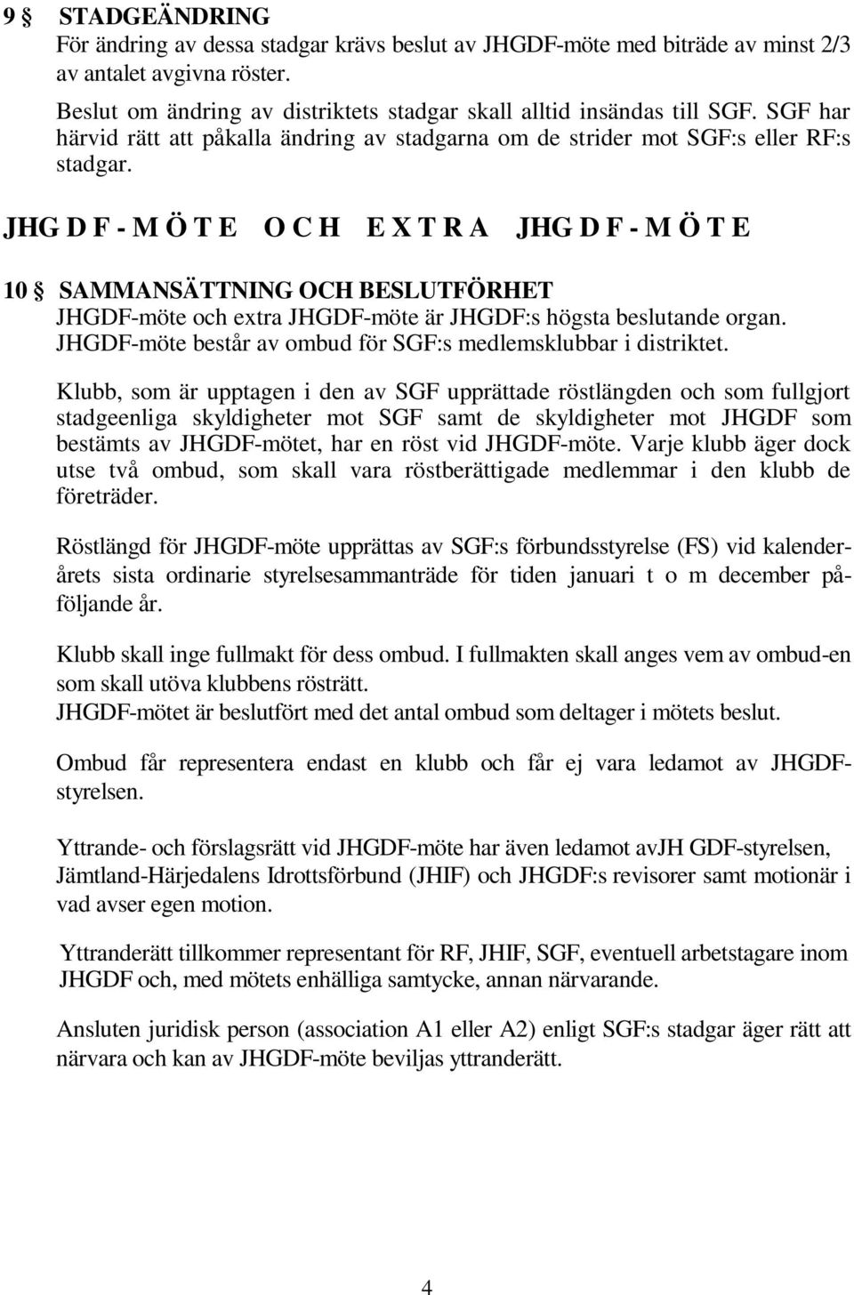 JHG D F - M Ö T E O C H E X T R A JHG D F - M Ö T E 10 SAMMANSÄTTNING OCH BESLUTFÖRHET JHGDF-möte och extra JHGDF-möte är JHGDF:s högsta beslutande organ.