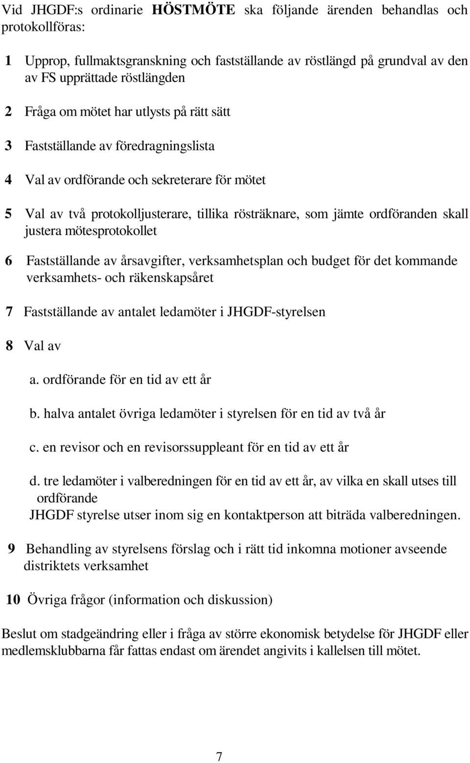 justera mötesprotokollet 6 Fastställande av årsavgifter, verksamhetsplan och budget för det kommande verksamhets- och räkenskapsåret 7 Fastställande av antalet ledamöter i JHGDF-styrelsen 8 Val av a.