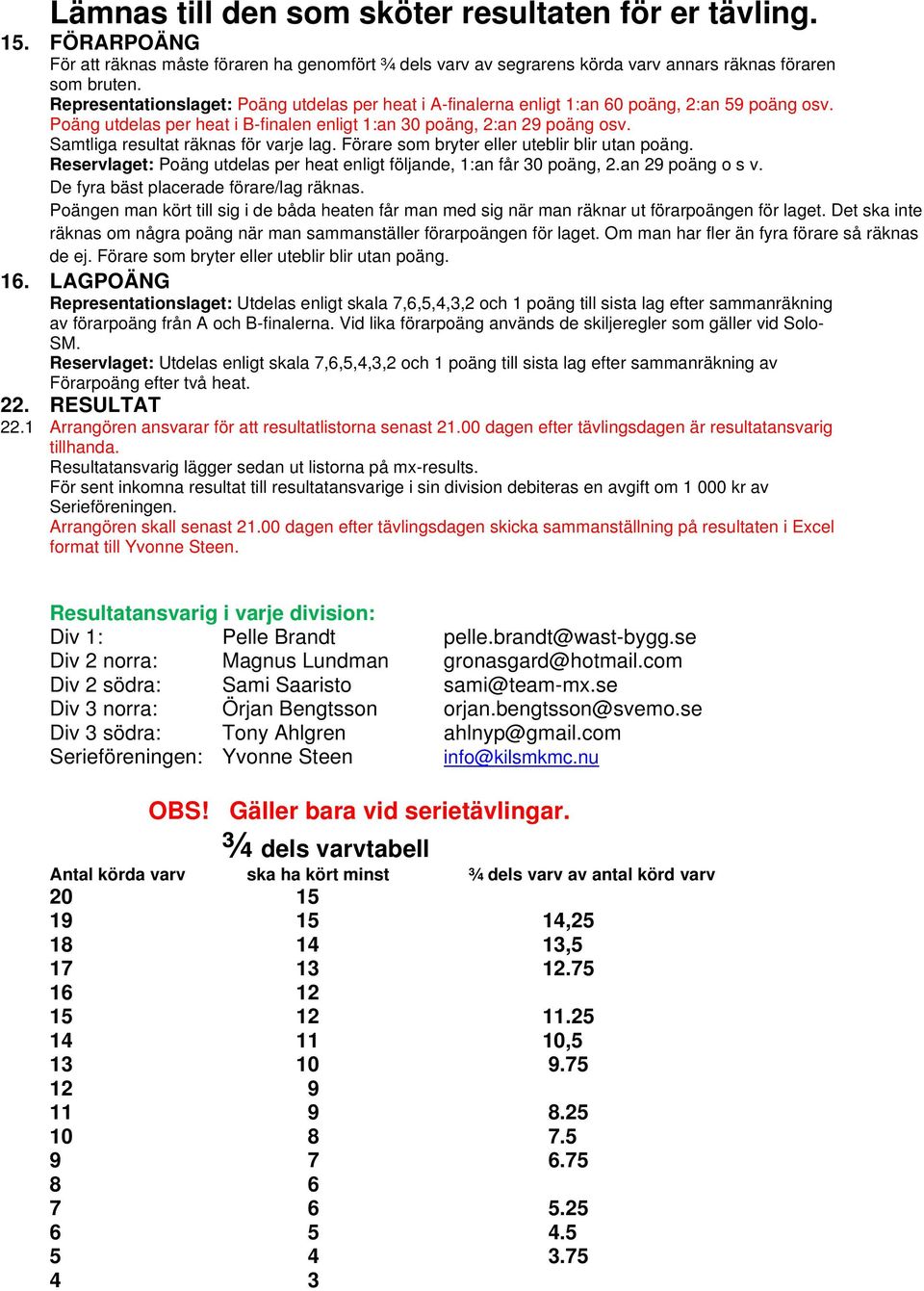 Samtliga resultat räknas för varje lag. Förare som bryter eller uteblir blir utan poäng. Reservlaget: Poäng utdelas per heat enligt följande, 1:an får 30 poäng, 2.an 29 poäng o s v.