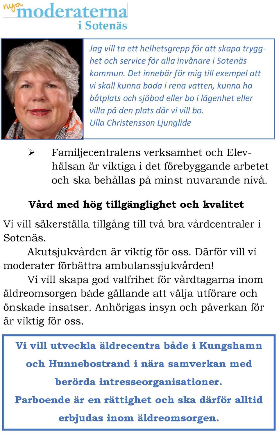 Ulla Christensson Ljunglide Familjecentralens verksamhet och Elevhälsan är viktiga i det förebyggande arbetet och ska behållas på minst nuvarande nivå.