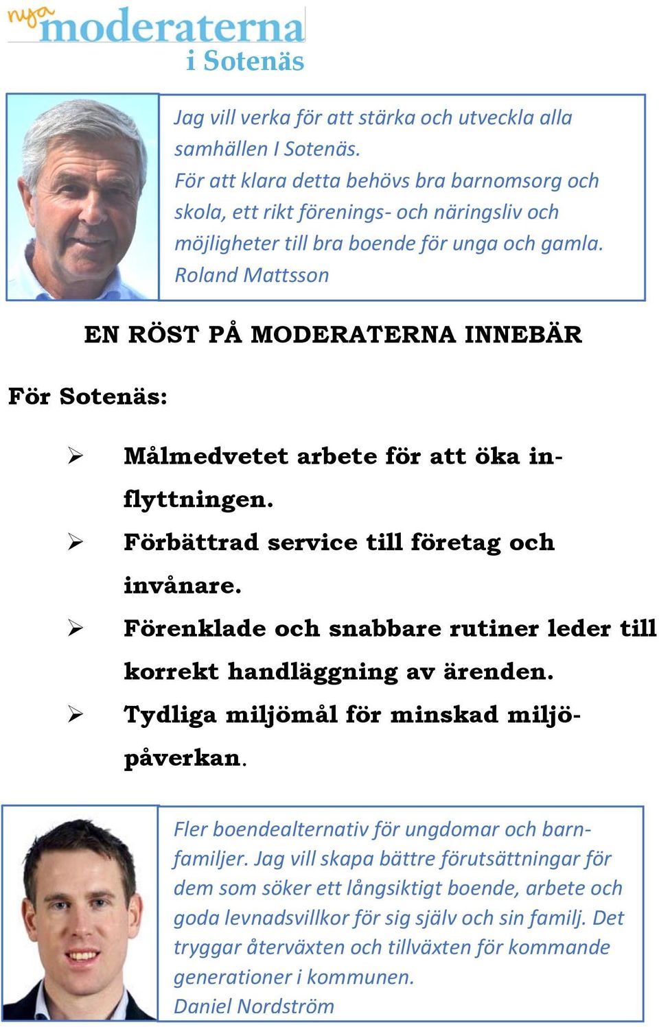 Roland Mattsson Målmedvetet arbete för att öka inflyttningen. Förbättrad service till företag och invånare. Förenklade och snabbare rutiner leder till korrekt handläggning av ärenden.