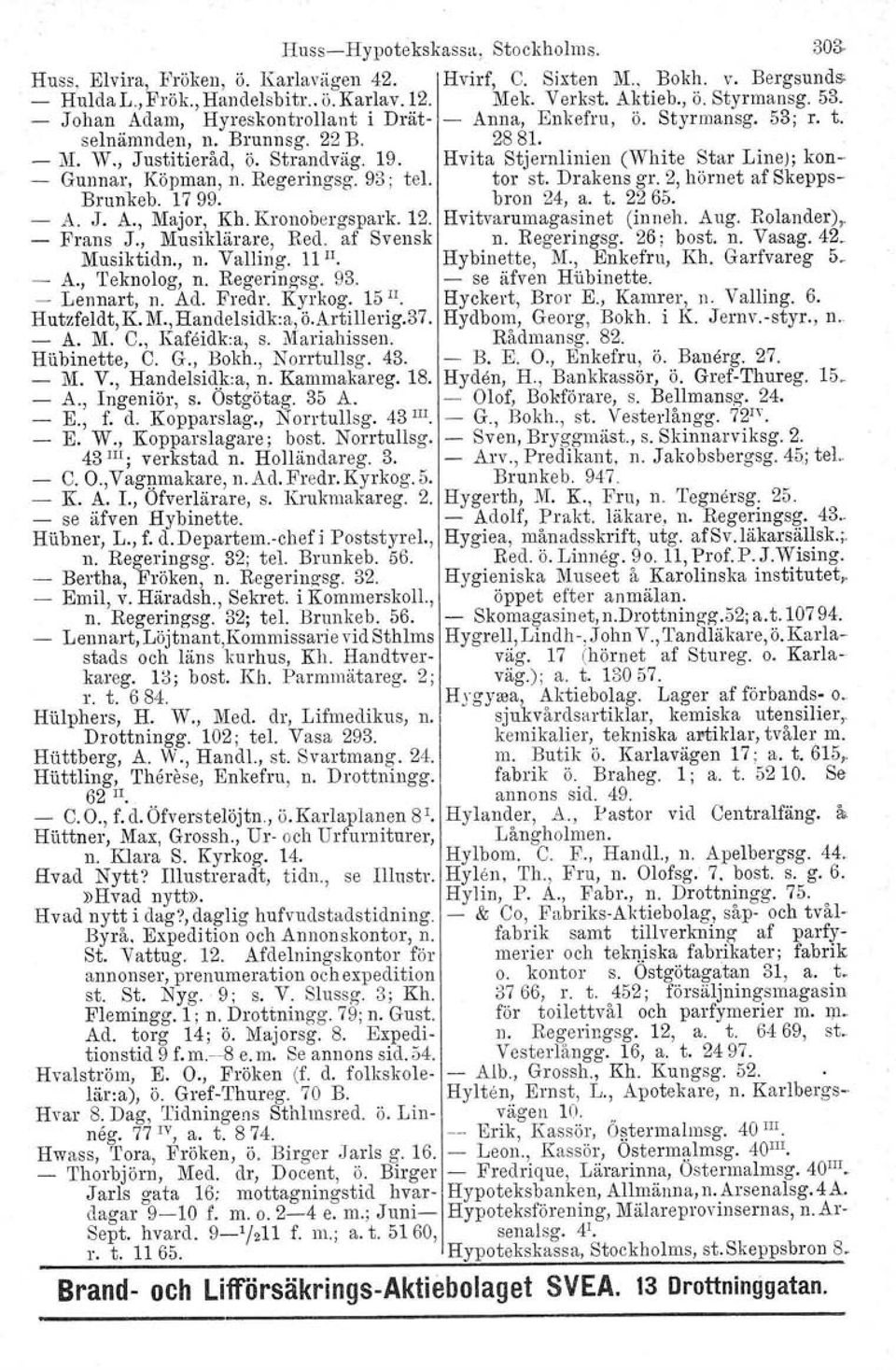 Regeringsg. 93. - Lennart, n. Ad. Fredr. Kyrkog. 15 II. Hutzfeldt, K. M., Handelsidk:a, ö.artillerig.37. - A. M. C., Kafeidk.a, s. Mariahissen. Hubinette, C. G., Bokh., Norrtullag. 43. M. V.