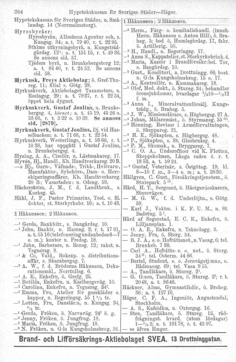 5; bod ö. Humlegårdsg. 17, fabr. Sthlms uthyrningsbyrå, n. Kungsträd- Ö. Artillerig. 50. gårdsg. 12 ' ; a. t. 15115, r. t. 4936. _2 H., Handl., n. Regeringsg. 17. Se annons sid. 57. _1 Anna S.