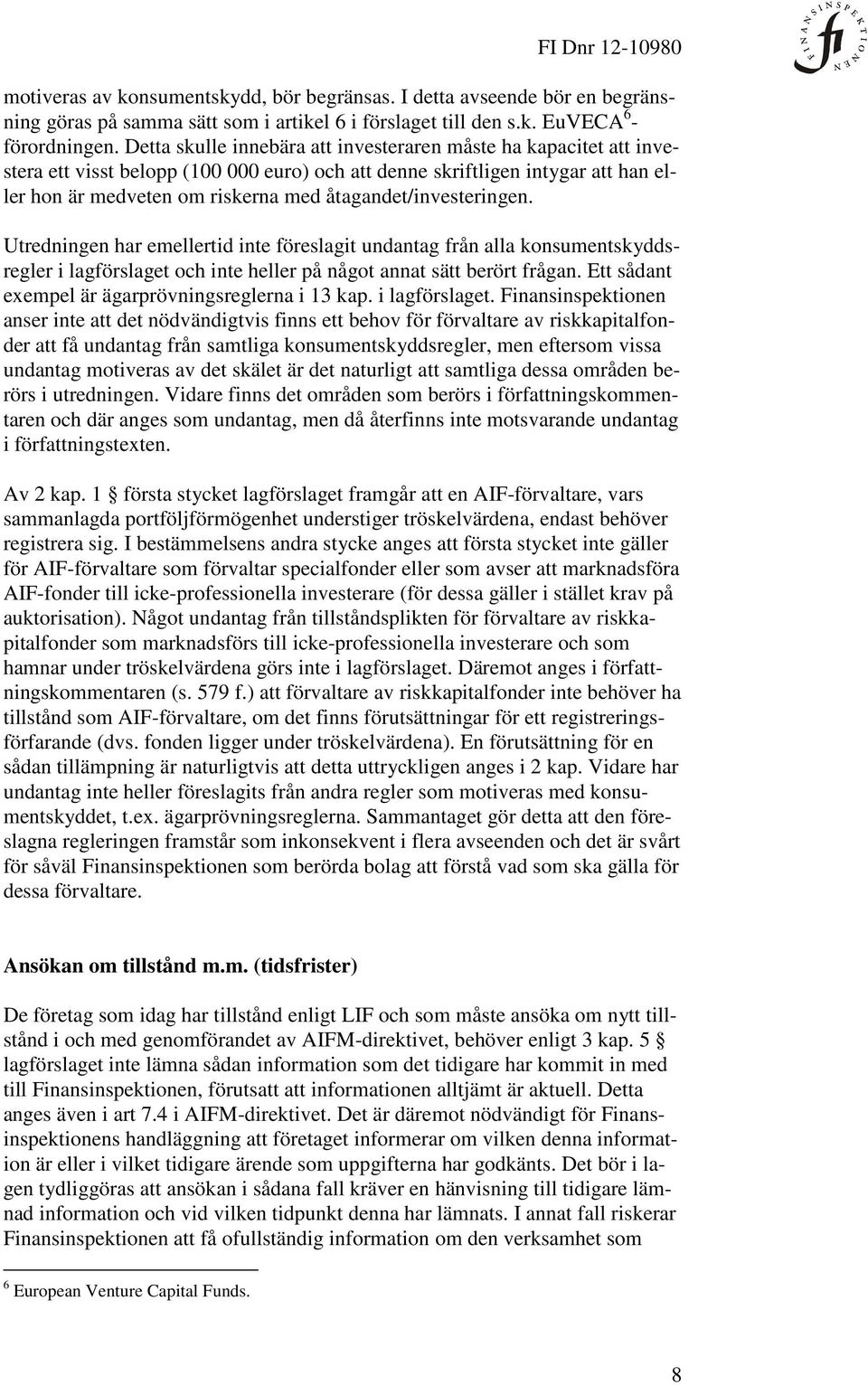 åtagandet/investeringen. Utredningen har emellertid inte föreslagit undantag från alla konsumentskyddsregler i lagförslaget och inte heller på något annat sätt berört frågan.