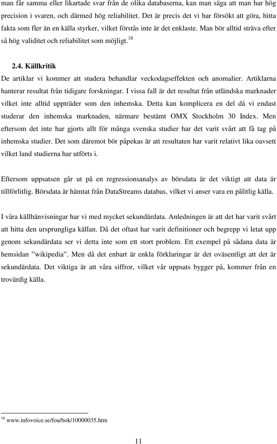 18 2.4. Källkritik De artiklar vi kommer att studera behandlar veckodagseffekten och anomalier. Artiklarna hanterar resultat från tidigare forskningar.