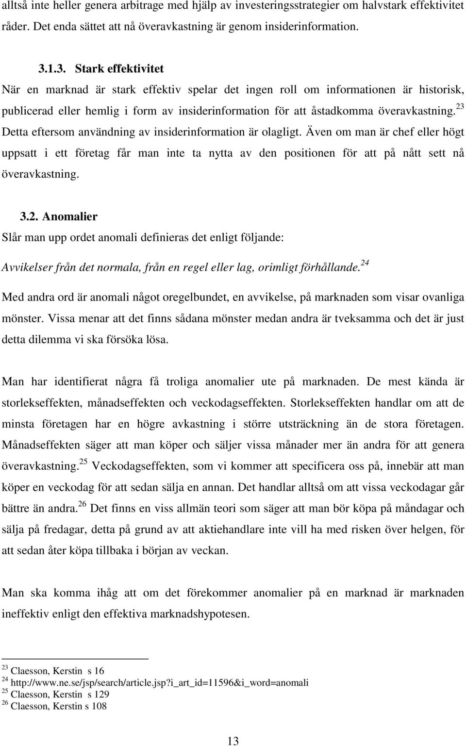 23 Detta eftersom användning av insiderinformation är olagligt. Även om man är chef eller högt uppsatt i ett företag får man inte ta nytta av den positionen för att på nått sett nå överavkastning. 3.