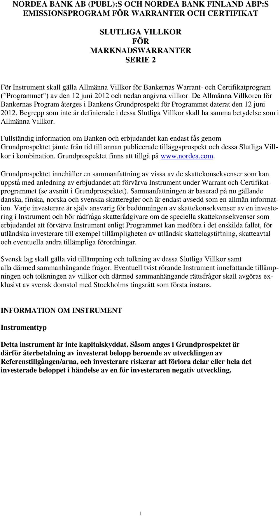 De Allmänna Villkoren för Bankernas Program återges i Bankens Grundprospekt för Programmet daterat den 12 juni 2012.