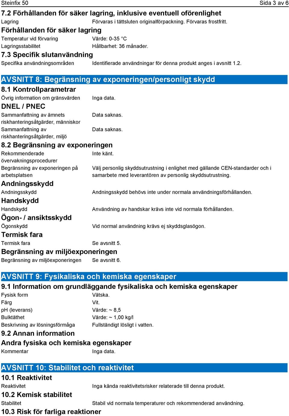 3 Specifik slutanvändning Specifika användningsområden Identifierade användningar för denna produkt anges i avsnitt 1.2. AVSNITT 8: Begränsning av exponeringen/personligt skydd 8.