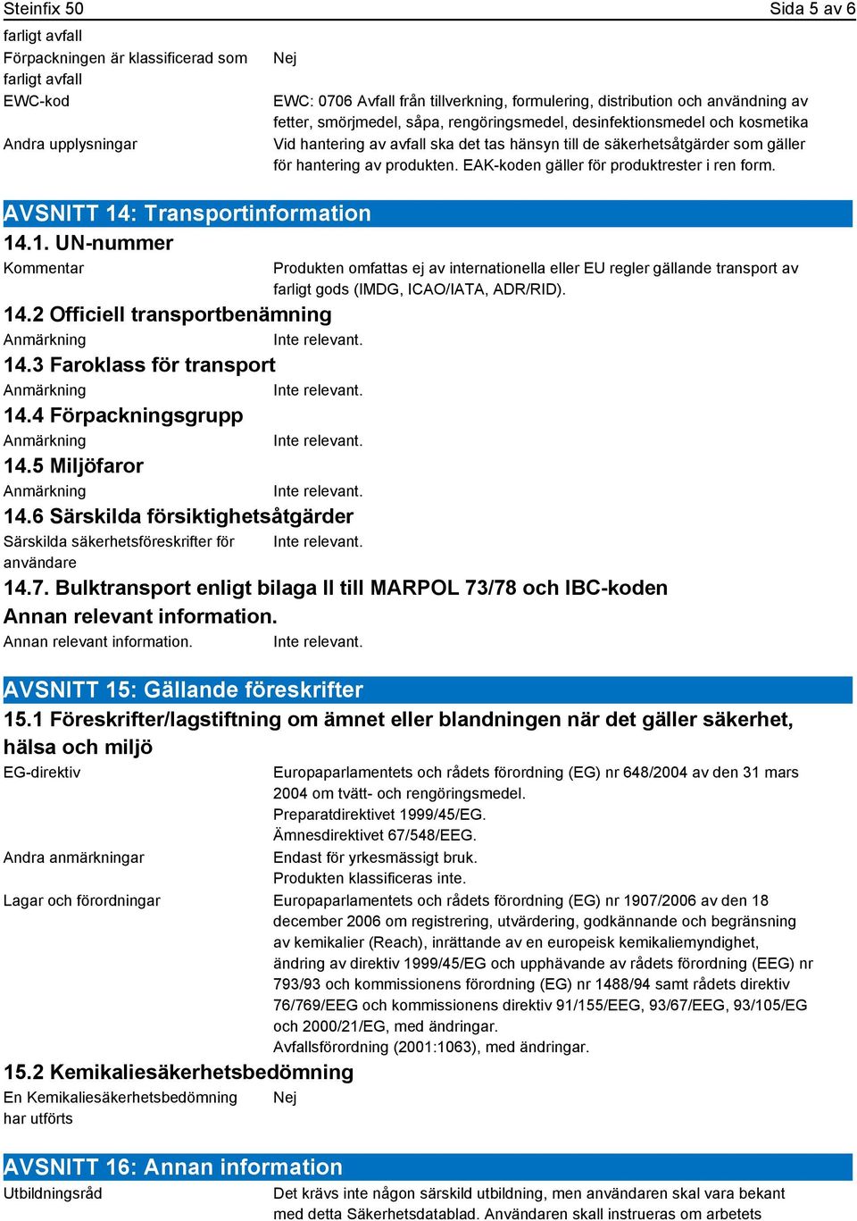 6 Särskilda försiktighetsåtgärder Särskilda säkerhetsföreskrifter för användare EWC: 0706 Avfall från tillverkning, formulering, distribution och användning av fetter, smörjmedel, såpa,