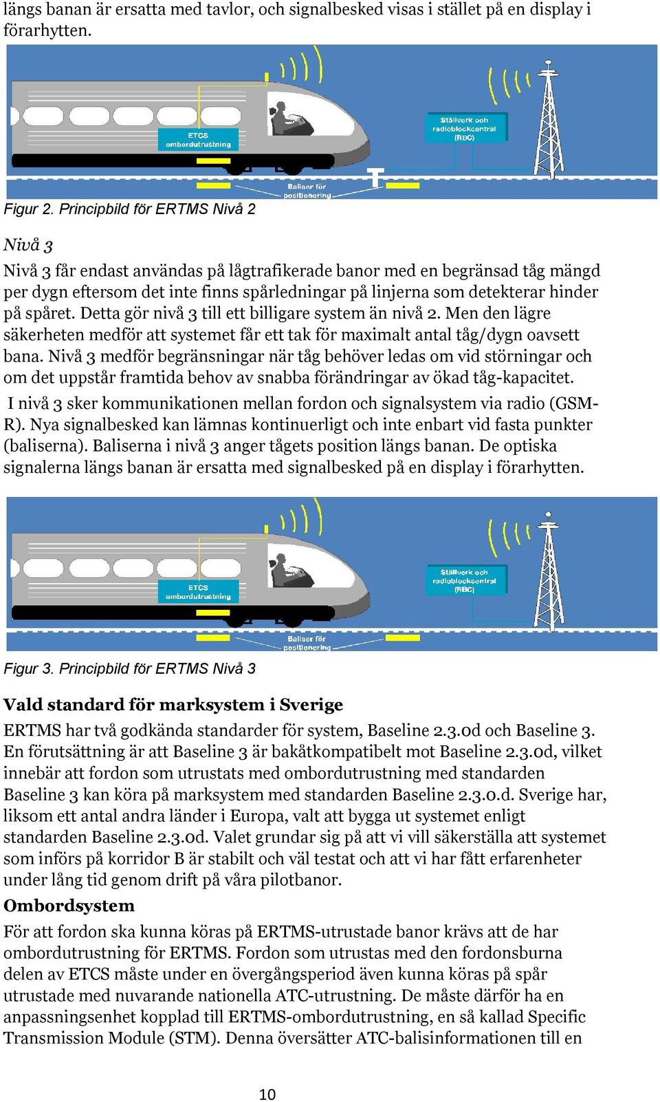 spåret. Detta gör nivå 3 till ett billigare system än nivå 2. Men den lägre säkerheten medför att systemet får ett tak för maximalt antal tåg/dygn oavsett bana.