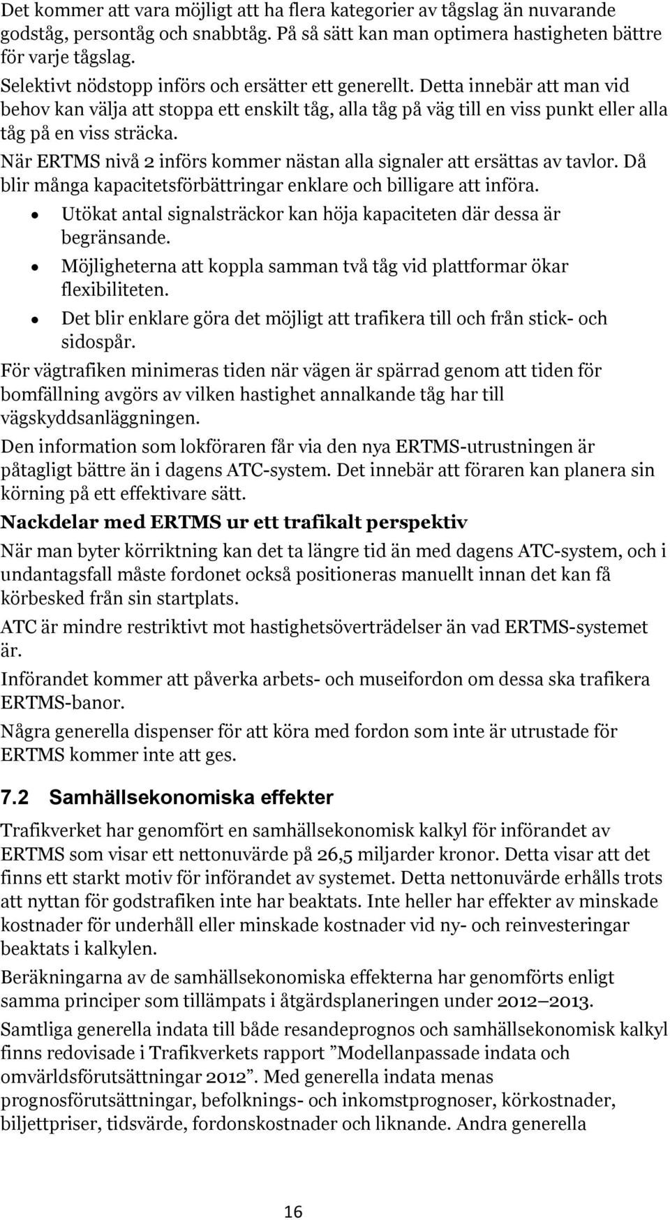 När ERTMS nivå 2 införs kommer nästan alla signaler att ersättas av tavlor. Då blir många kapacitetsförbättringar enklare och billigare att införa.