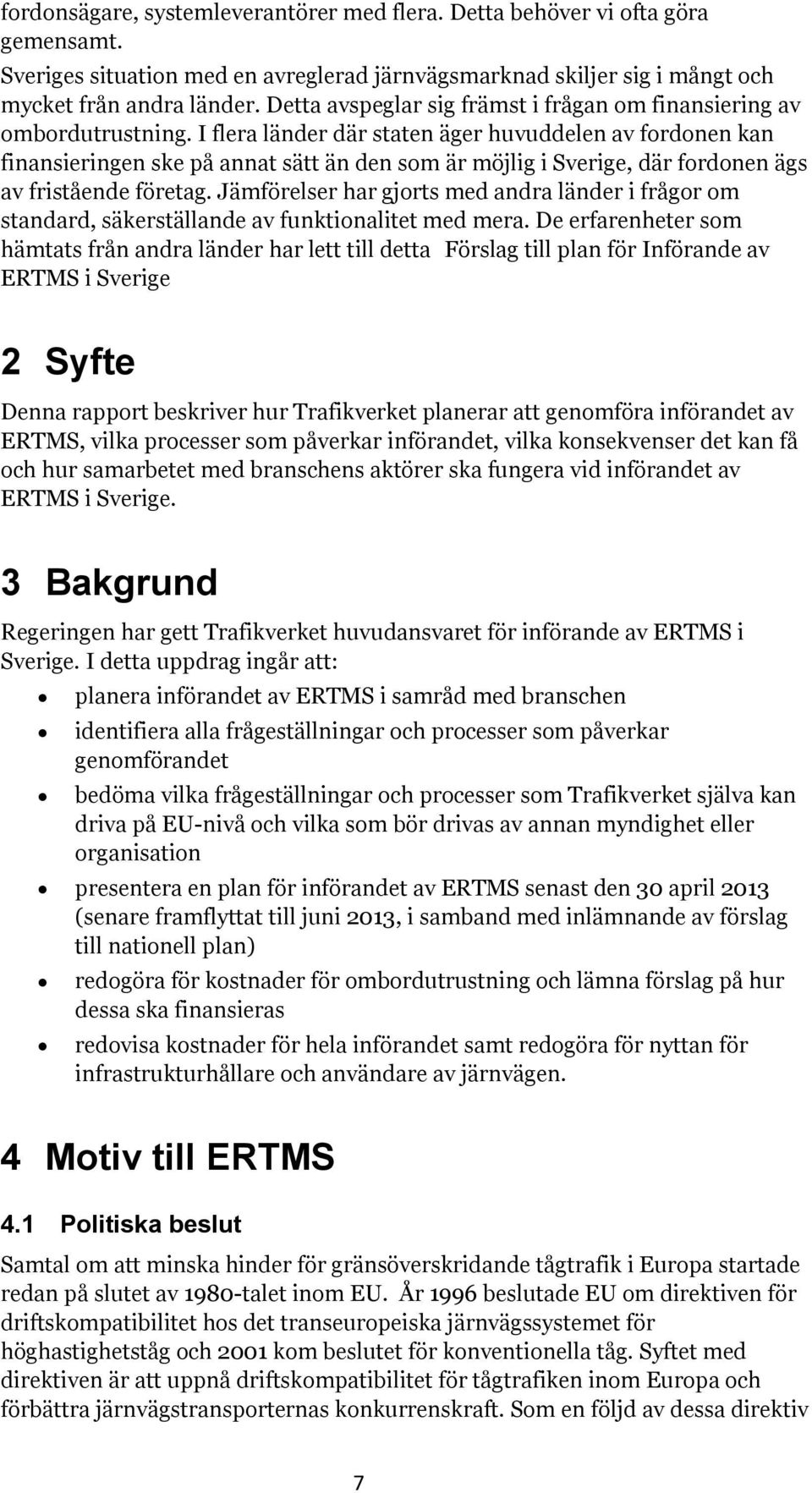 I flera länder där staten äger huvuddelen av fordonen kan finansieringen ske på annat sätt än den som är möjlig i Sverige, där fordonen ägs av fristående företag.