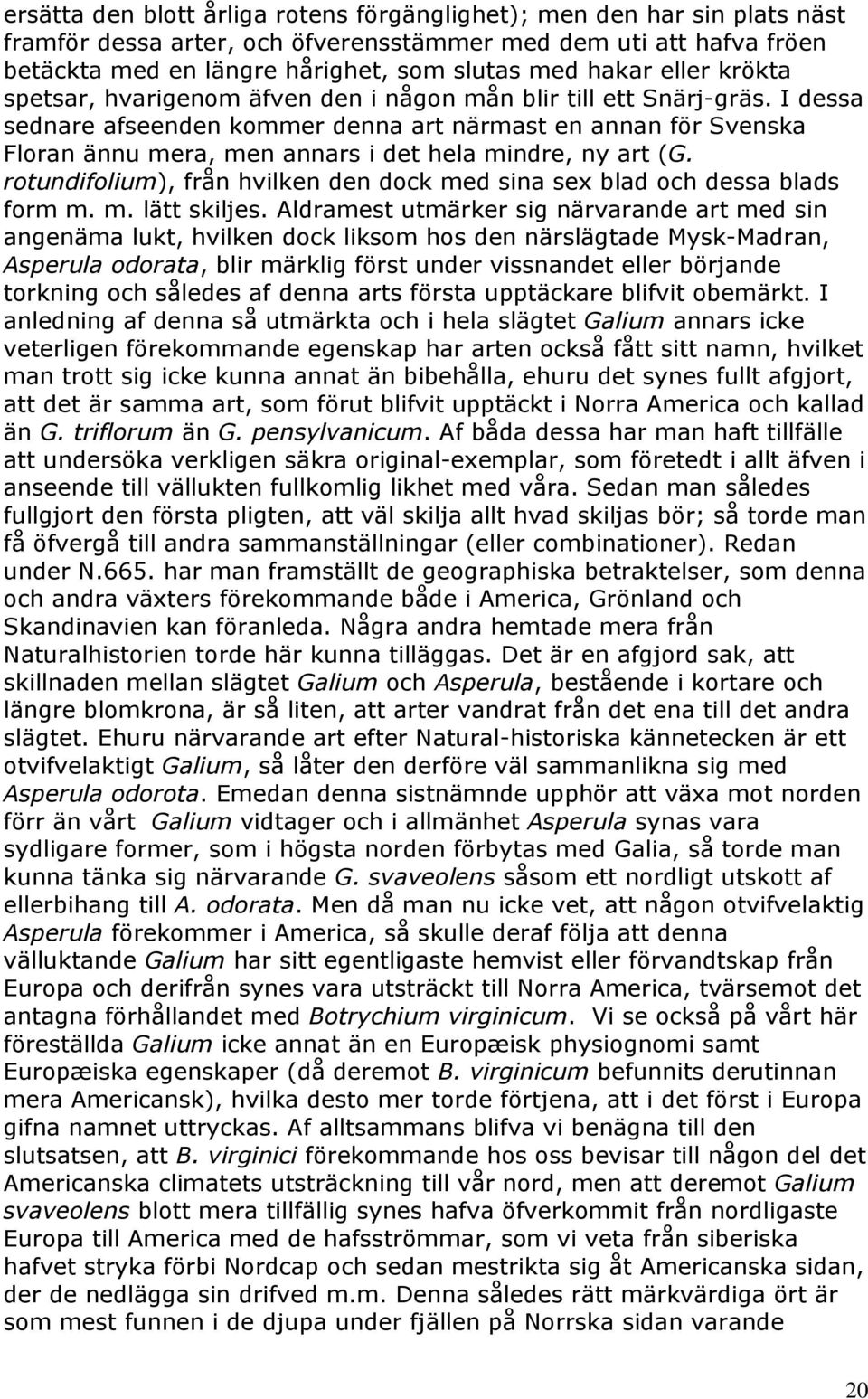 I dessa sednare afseenden kommer denna art närmast en annan för Svenska Floran ännu mera, men annars i det hela mindre, ny art (G.