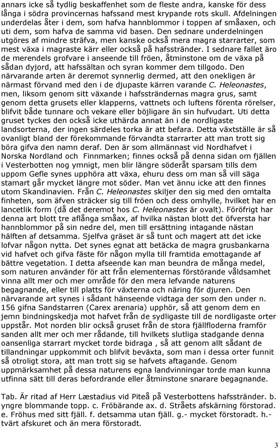 Den sednare underdelningen utgöres af mindre sträfva, men kanske också mera magra starrarter, som mest växa i magraste kärr eller också på hafsstränder.