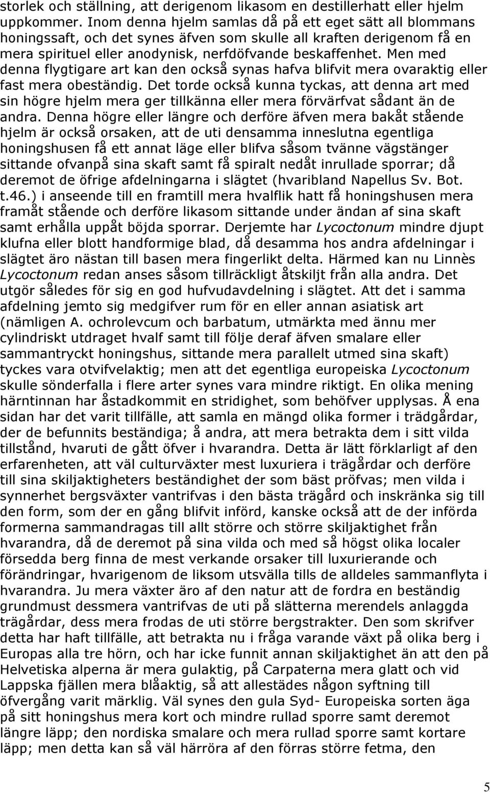 Men med denna flygtigare art kan den också synas hafva blifvit mera ovaraktig eller fast mera obeständig.