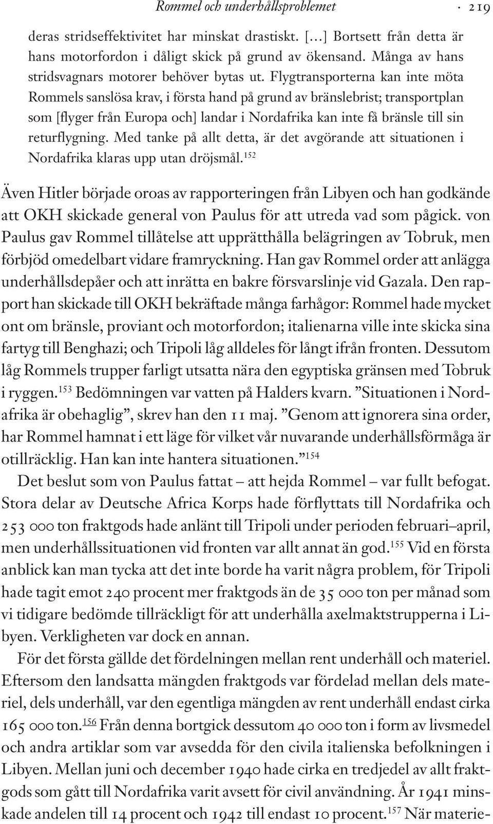 Flygtransporterna kan inte möta Rommels sanslösa krav, i första hand på grund av bränslebrist; transportplan som [flyger från Europa och] landar i Nordafrika kan inte få bränsle till sin