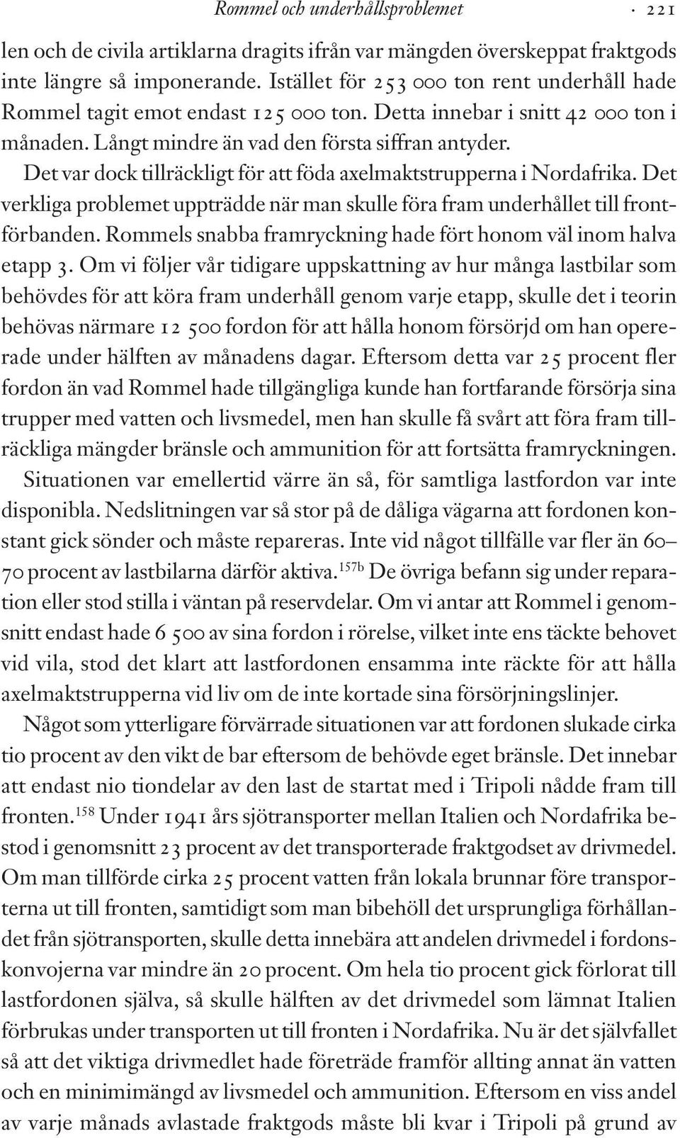 Det var dock tillräckligt för att föda axelmaktstrupperna i Nordafrika. Det verkliga problemet uppträdde när man skulle föra fram underhållet till frontförbanden.