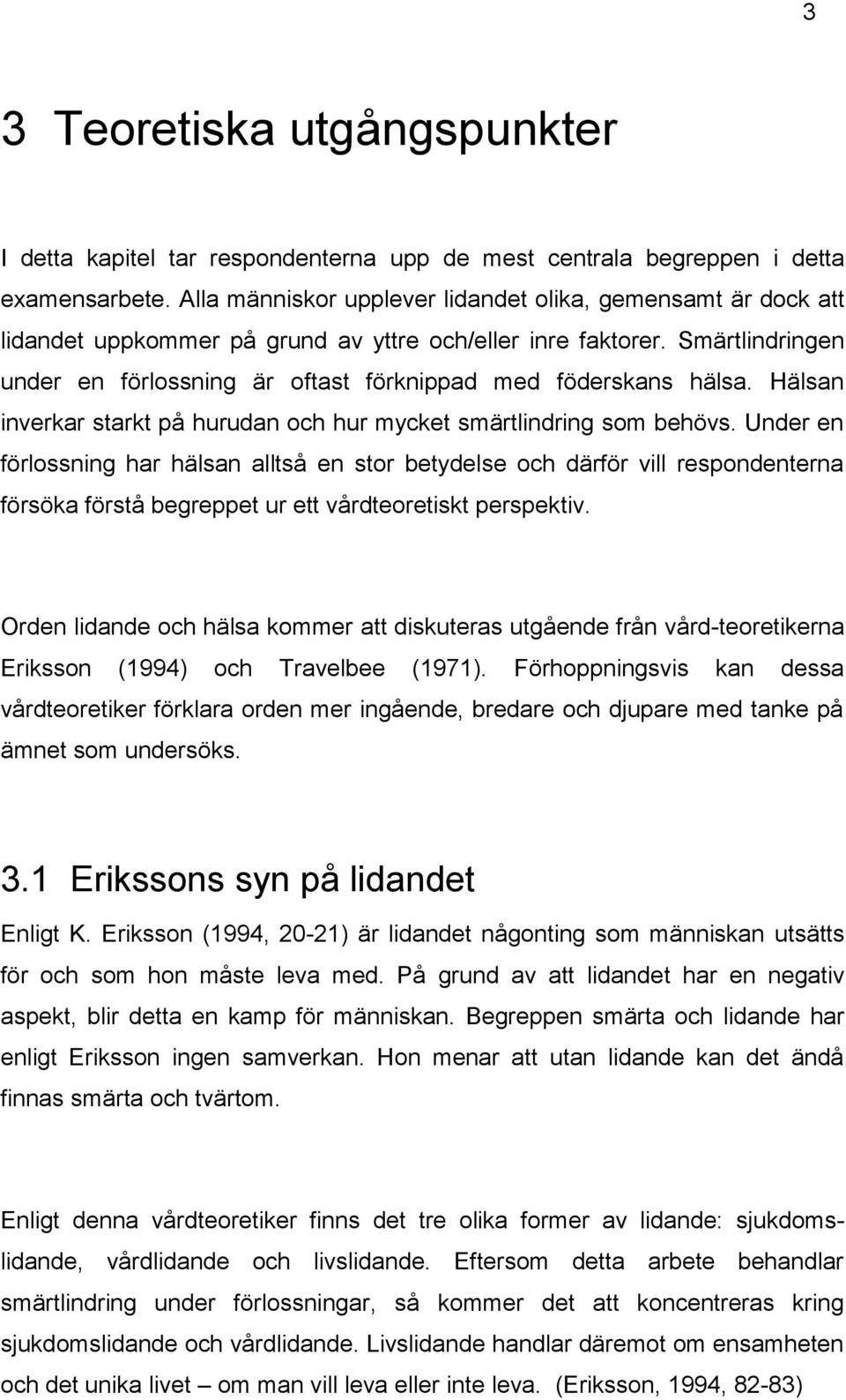 Smärtlindringen under en förlossning är oftast förknippad med föderskans hälsa. Hälsan inverkar starkt på hurudan och hur mycket smärtlindring som behövs.