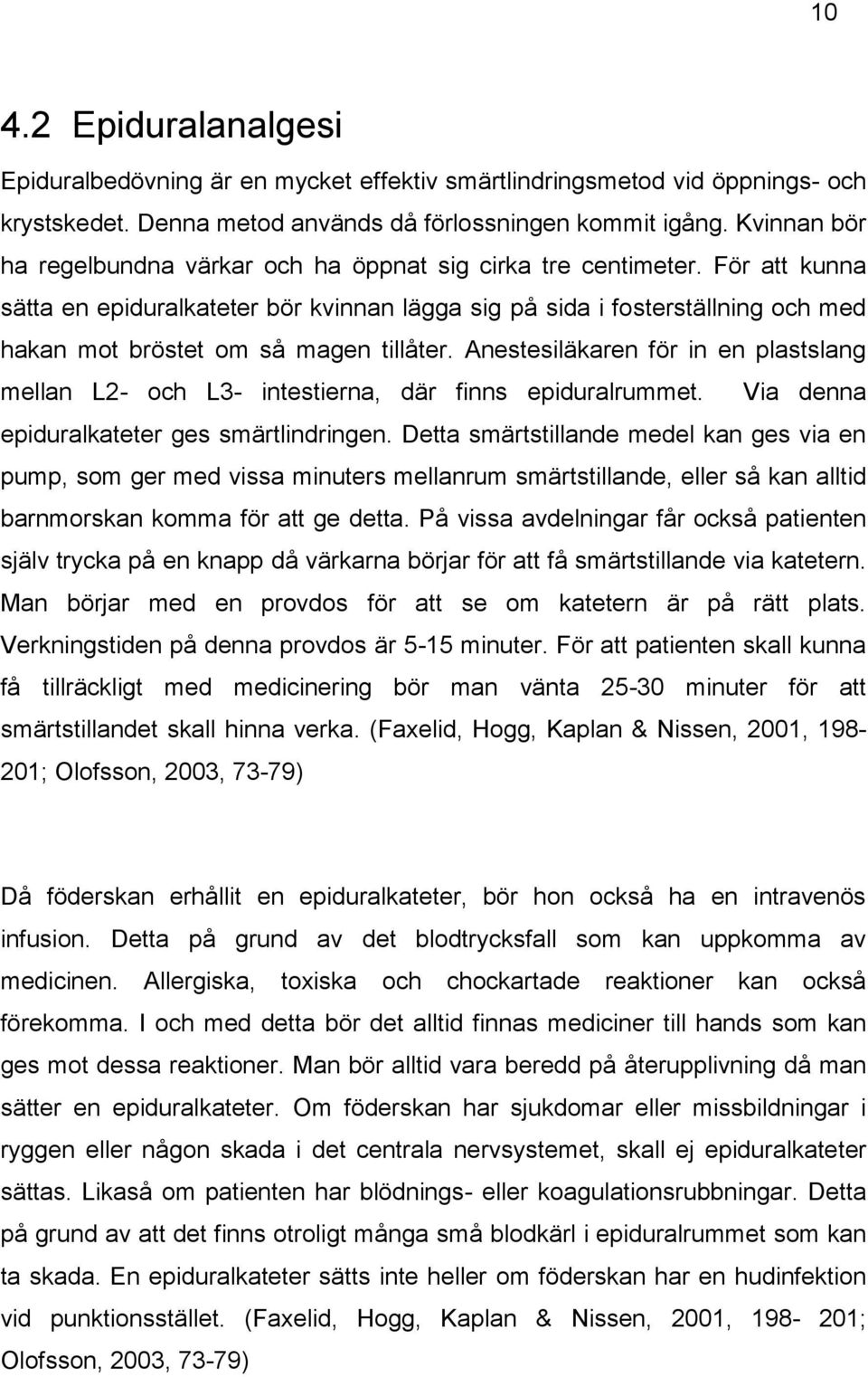 För att kunna sätta en epiduralkateter bör kvinnan lägga sig på sida i fosterställning och med hakan mot bröstet om så magen tillåter.