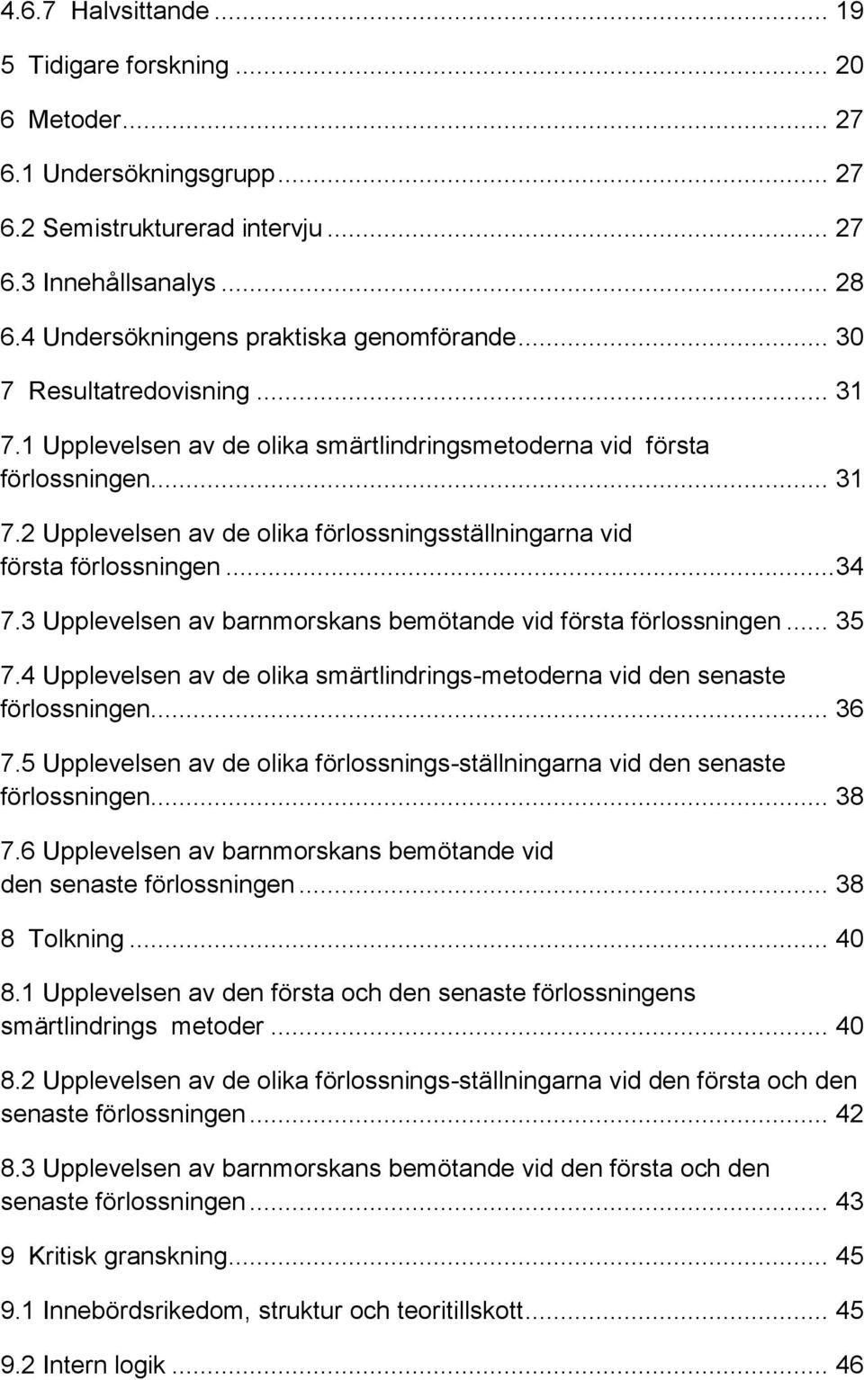 ..34 7.3 Upplevelsen av barnmorskans bemötande vid första förlossningen... 35 7.4 Upplevelsen av de olika smärtlindrings-metoderna vid den senaste förlossningen... 36 7.