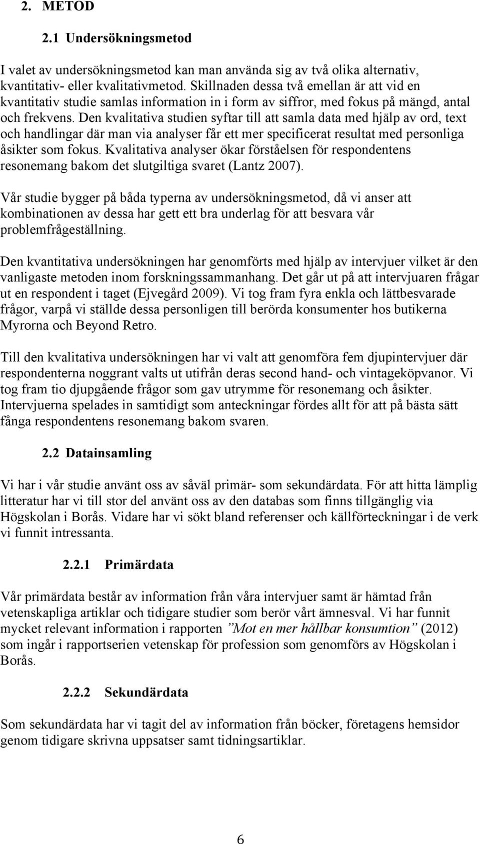 Den kvalitativa studien syftar till att samla data med hjälp av ord, text och handlingar där man via analyser får ett mer specificerat resultat med personliga åsikter som fokus.