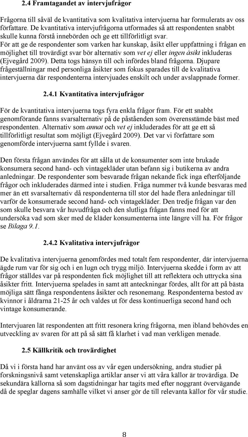 För att ge de respondenter som varken har kunskap, åsikt eller uppfattning i frågan en möjlighet till trovärdigt svar bör alternativ som vet ej eller ingen åsikt inkluderas (Ejvegård 2009).