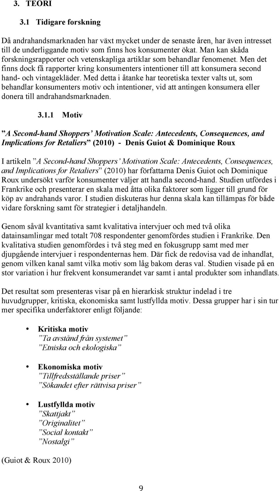 Med detta i åtanke har teoretiska texter valts ut, som behandlar konsumenters motiv och intentioner, vid att antingen konsumera eller donera till andrahandsmarknaden. 3.1.