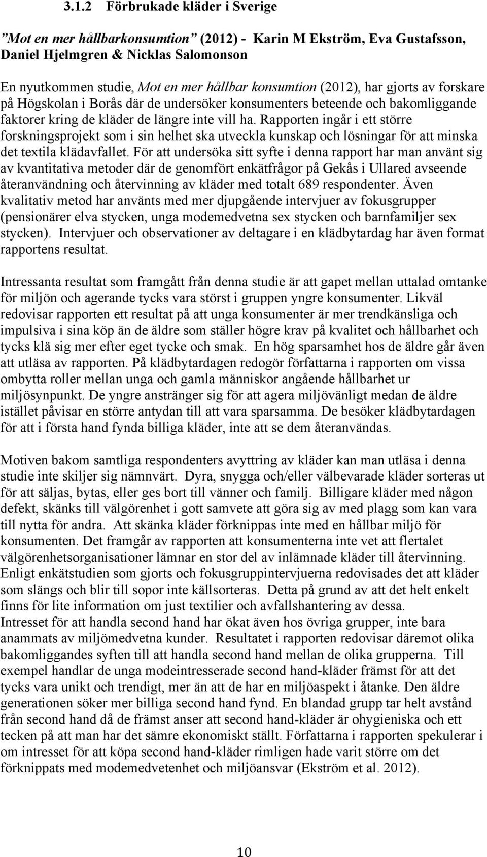 Rapporten ingår i ett större forskningsprojekt som i sin helhet ska utveckla kunskap och lösningar för att minska det textila klädavfallet.