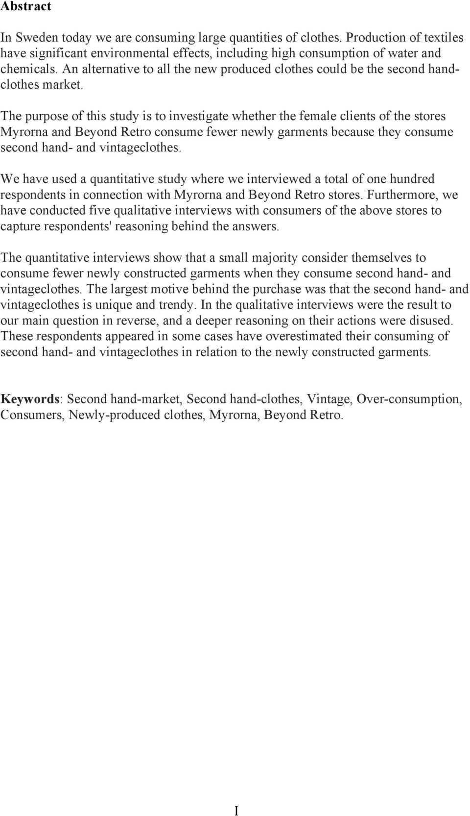 The purpose of this study is to investigate whether the female clients of the stores Myrorna and Beyond Retro consume fewer newly garments because they consume second hand- and vintageclothes.