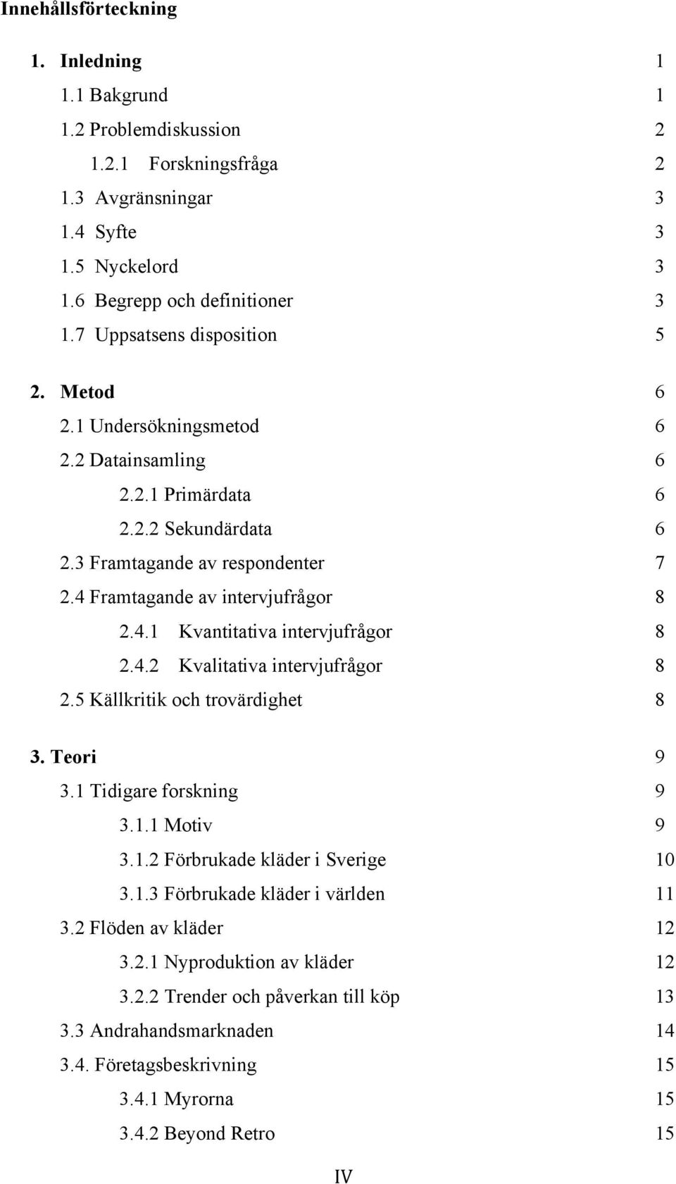 4.2 Kvalitativa intervjufrågor 8 2.5 Källkritik och trovärdighet 8 3. Teori 9 3.1 Tidigare forskning 9 3.1.1 Motiv 9 3.1.2 Förbrukade kläder i Sverige 10 3.1.3 Förbrukade kläder i världen 11 3.