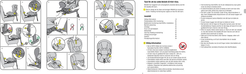 Innehåll Viktig information Förberedelse inför montering Bakåtvänd montering med ISOfix: installation Barnets placering Viloläge Ta av och på klädseln Skötselråd Varning: felaktig användning Viktiga