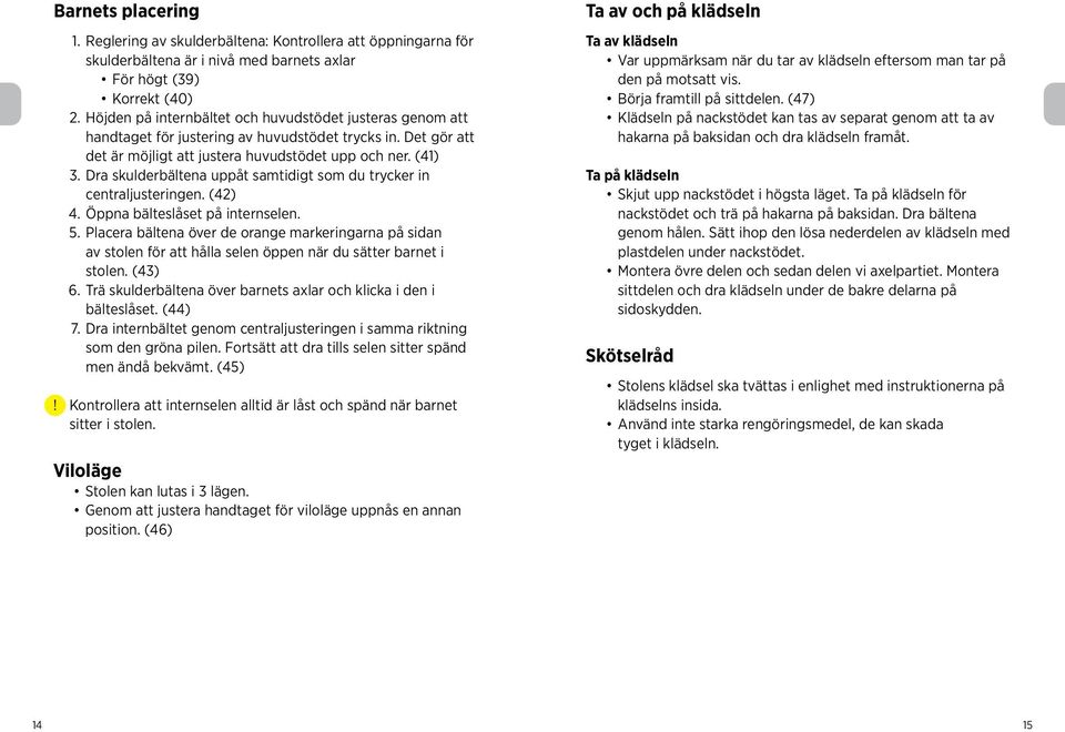 Dra skulderbältena uppåt samtidigt som du trycker in centraljusteringen. (42) 4. Öppna bälteslåset på internselen. 5.