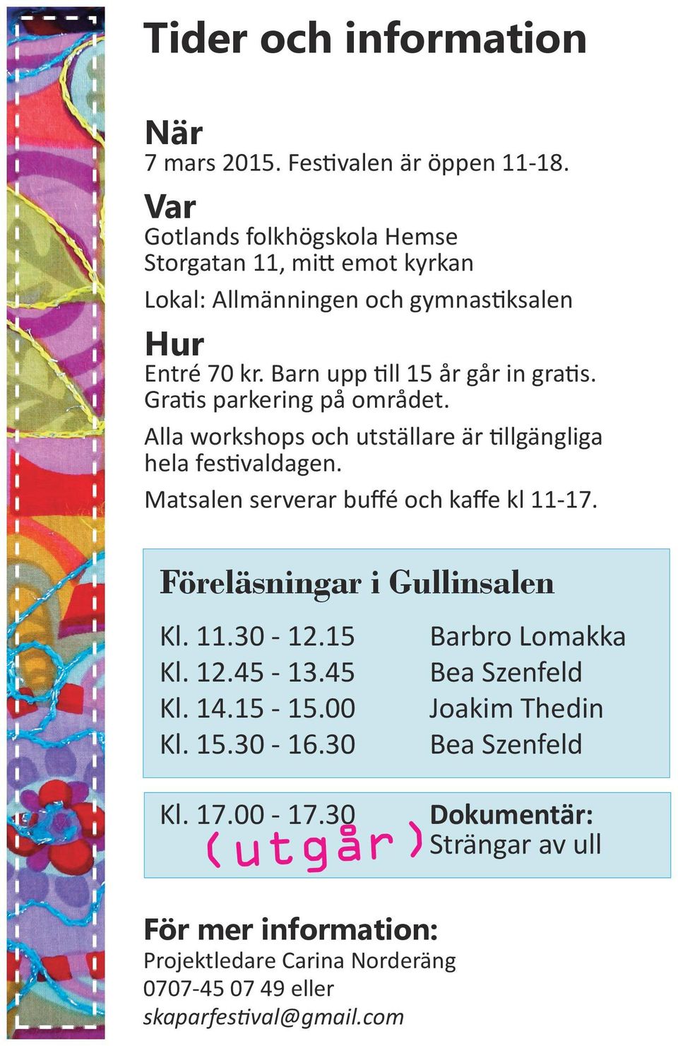 Gratis parkering på området. Alla workshops och utställare är tillgängliga hela festivaldagen. Matsalen serverar buffé och kaffe kl 11-17.