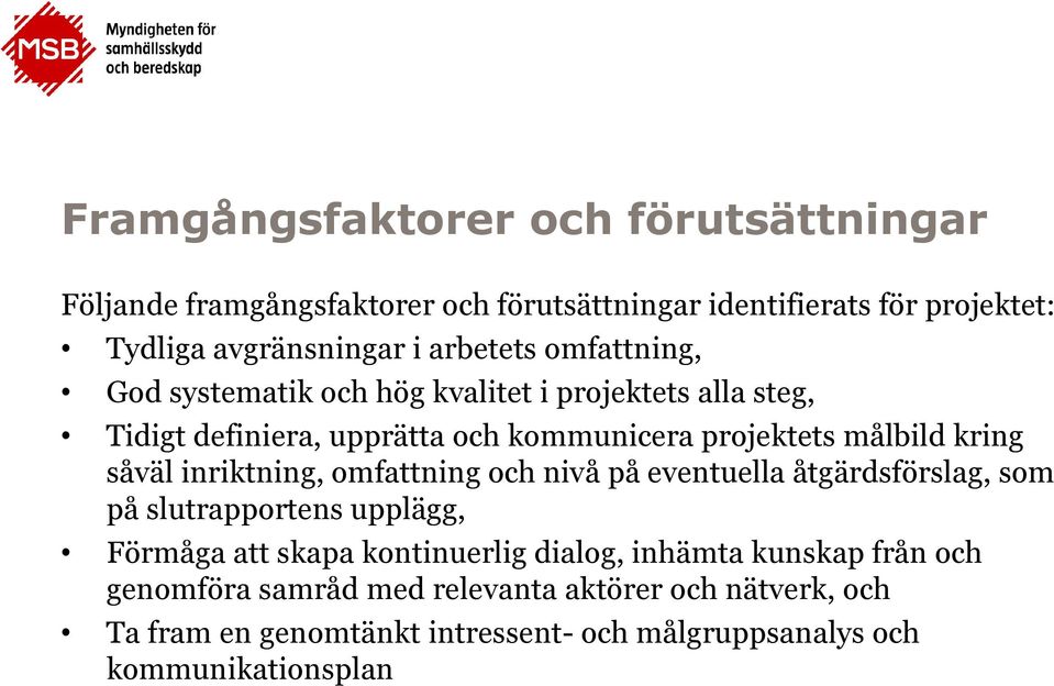 såväl inriktning, omfattning och nivå på eventuella åtgärdsförslag, som på slutrapportens upplägg, Förmåga att skapa kontinuerlig dialog,