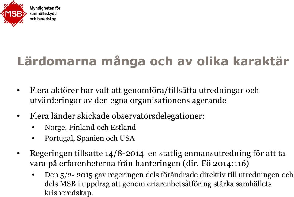 Regeringen tillsatte 14/8-2014 en statlig enmansutredning för att ta vara på erfarenheterna från hanteringen (dir.