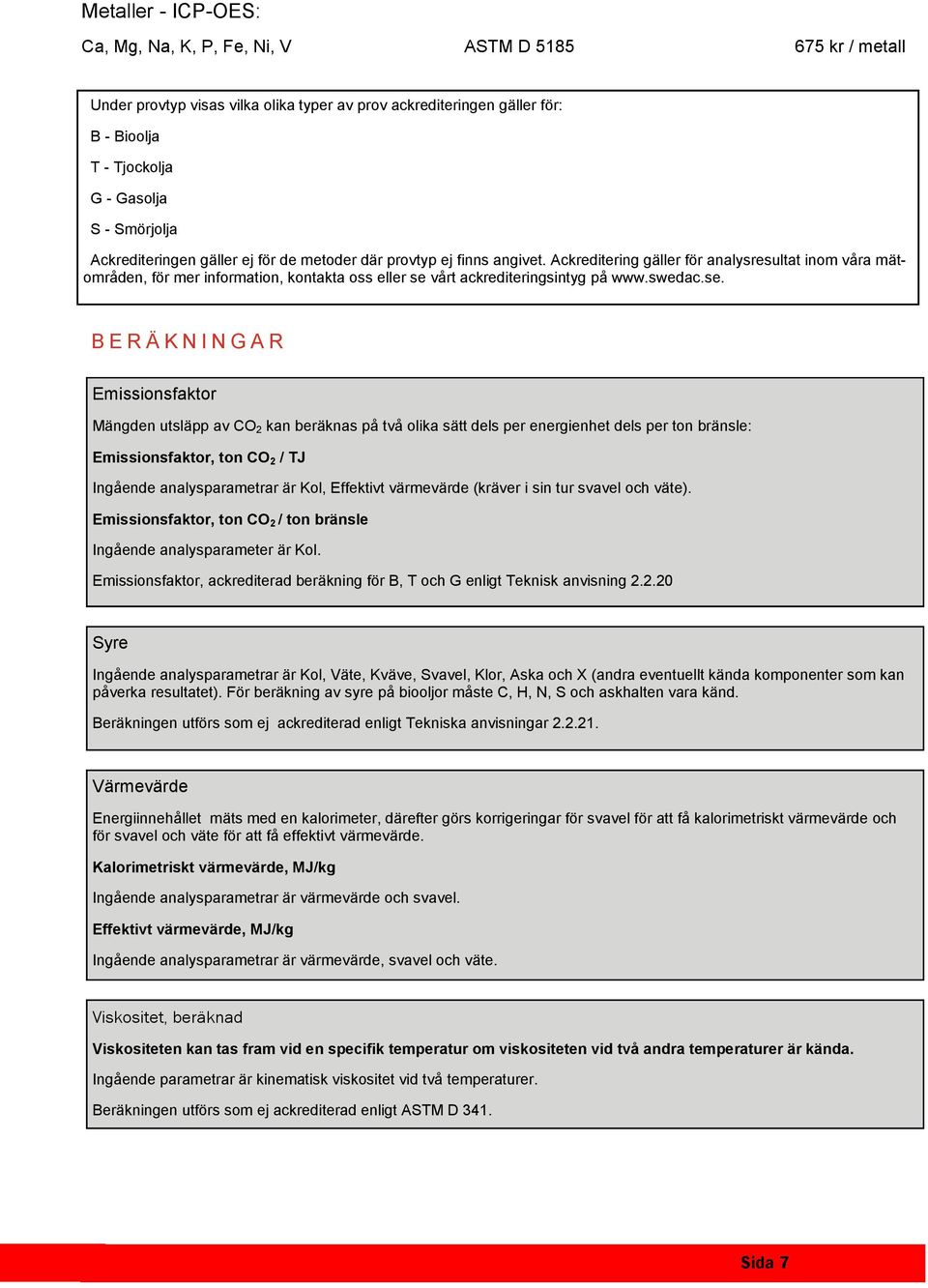 Ackreditering gäller för analysresultat inom våra mätområden, för mer information, kontakta oss eller se 