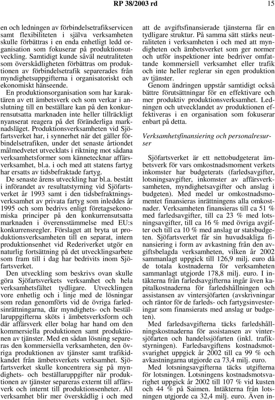 En produktionsorganisation som har karaktären av ett ämbetsverk och som verkar i anslutning till en beställare kan på den konkurrensutsatta marknaden inte heller tillräckligt nyanserat reagera på det