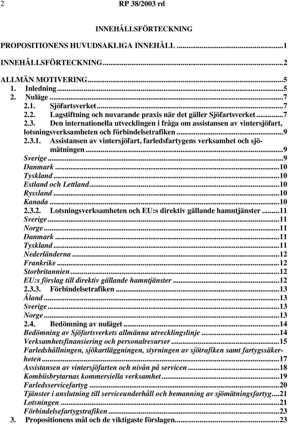 Assistansen av vintersjöfart, farledsfartygens verksamhet och sjömätningen...9 Sverige...9 Danmark...10 Tyskland...10 Estland och Lettland...10 Ryssland...10 Kanada...10 2.