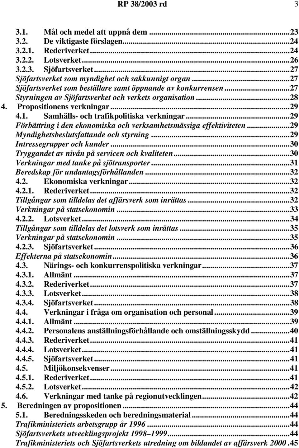 Propositionens verkningar...29 4.1. Samhälls- och trafikpolitiska verkningar...29 Förbättring i den ekonomiska och verksamhetsmässiga effektiviteten...29 Myndighetsbeslutsfattande och styrning.