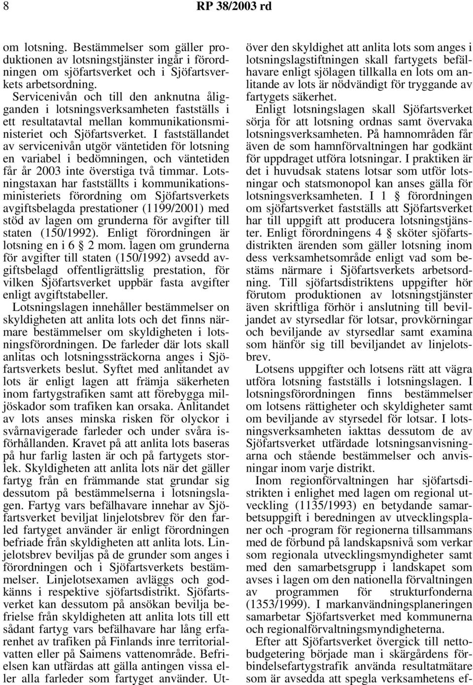 I fastställandet av servicenivån utgör väntetiden för lotsning en variabel i bedömningen, och väntetiden får år 2003 inte överstiga två timmar.