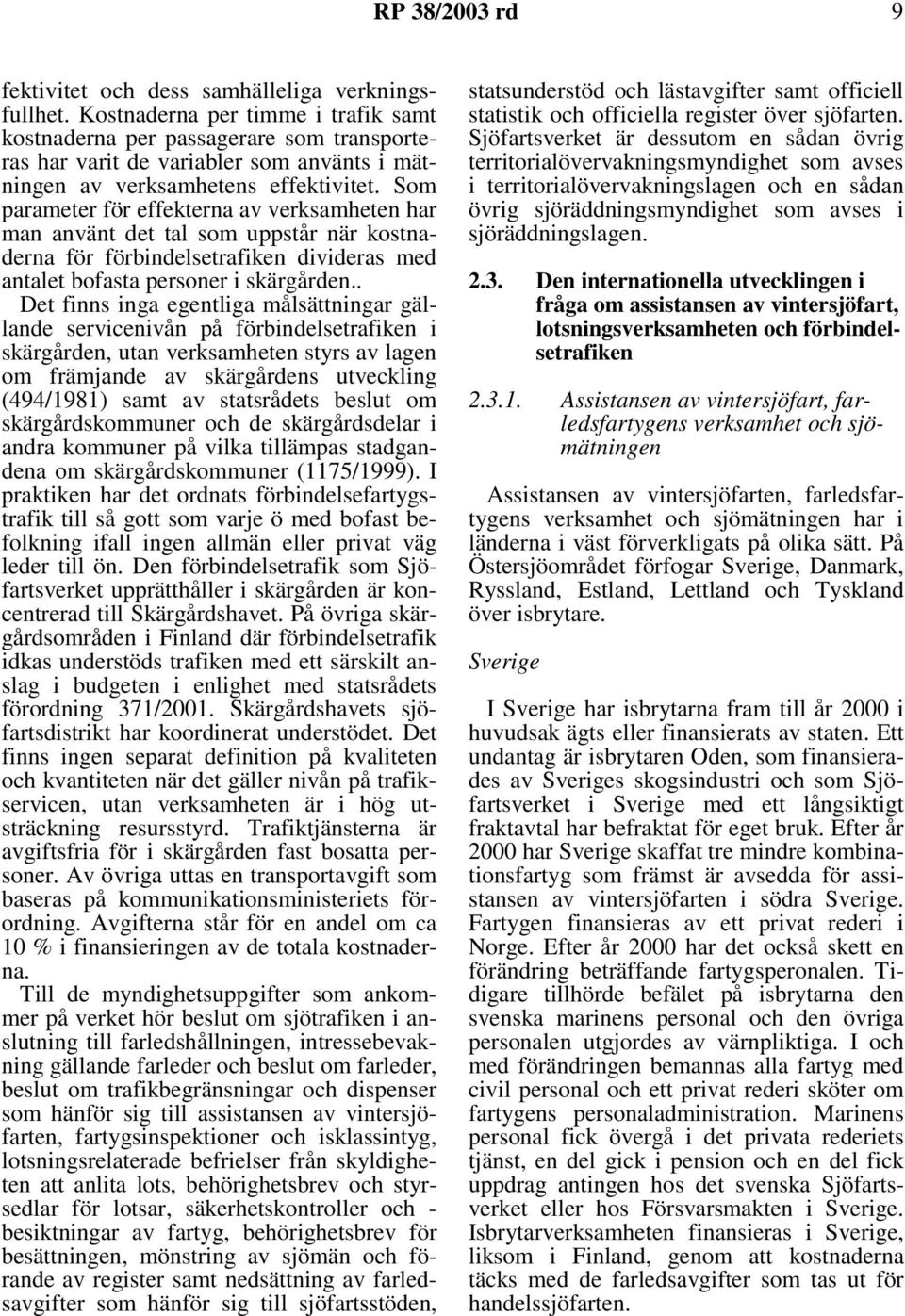 Som parameter för effekterna av verksamheten har man använt det tal som uppstår när kostnaderna för förbindelsetrafiken divideras med antalet bofasta personer i skärgården.