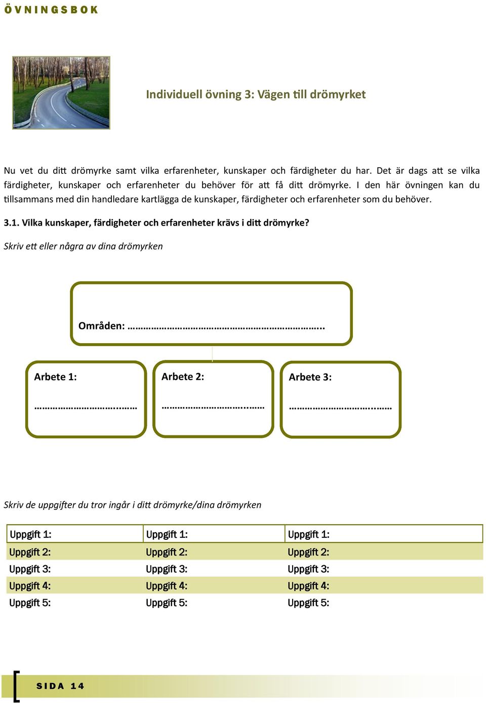 I den här övningen kan du tillsammans med din handledare kartlägga de kunskaper, färdigheter och erfarenheter som du behöver. 3.1.